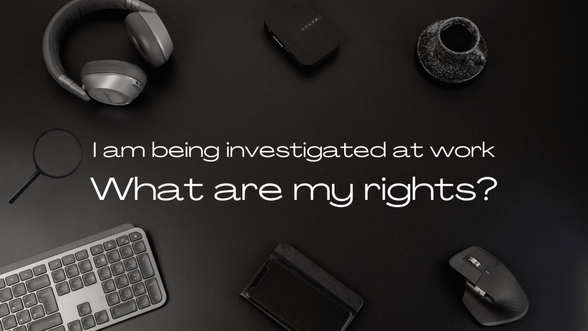 I am being investigated at work, what are my rights?