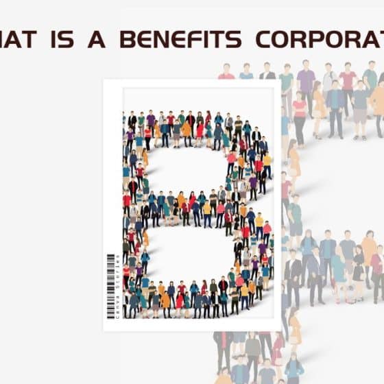 What Is Benefits Corporation? A Comprehensive Guide To Purpose-Driven Business