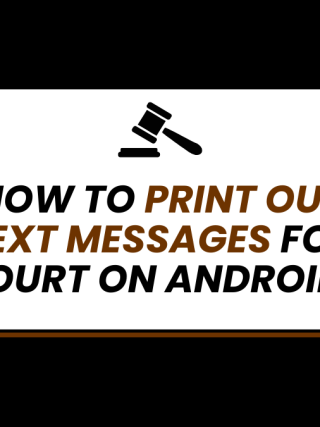 How To Print Out Text Messages For Court On Android? Ensuring Admissibility