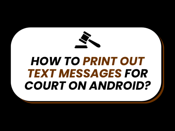 How To Print Out Text Messages For Court On Android? Ensuring Admissibility