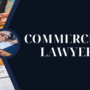 Who Is A Commercial Lawyer? How Does A Commercial Lawyer Help Businesses?